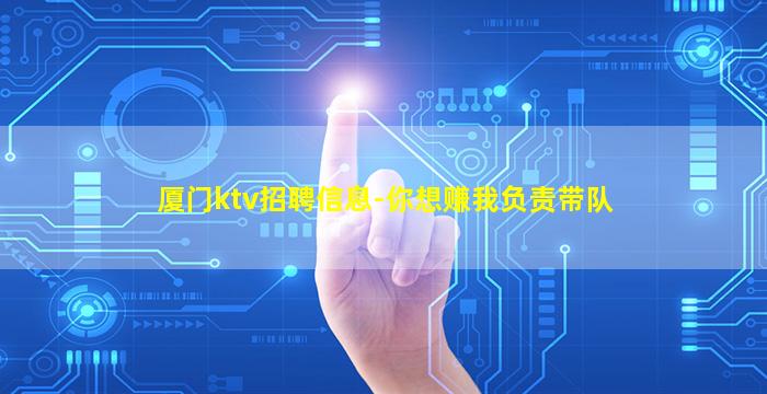 厦门ktv招聘信息-你想赚我负责带队